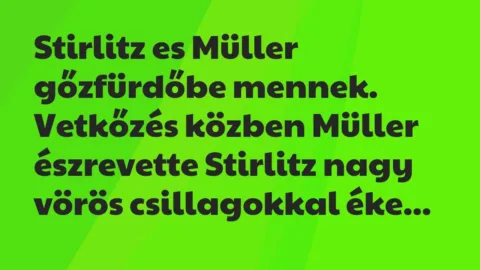 Vicc: Stirlitz es Müller gőzfürdőbe mennek. Vetkőzés közben Müller…