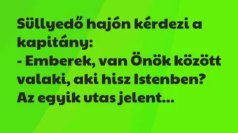 Vicc: Süllyedő hajón kérdezi a kapitány: – Emberek, van Önök között… Vicc: Süllyedő hajón kérdezi a kapitány: – Emberek, van Önök között…