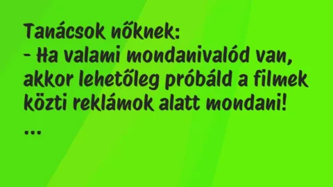Vicc: Tanácsok nőknek:

– Ha valami mondanivalód van, akkor lehetőleg…
