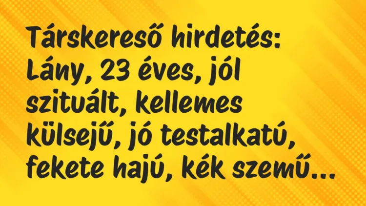 Vicc: Társkereső hirdetés: Lány, 23 éves, jól szituált, kellemes…