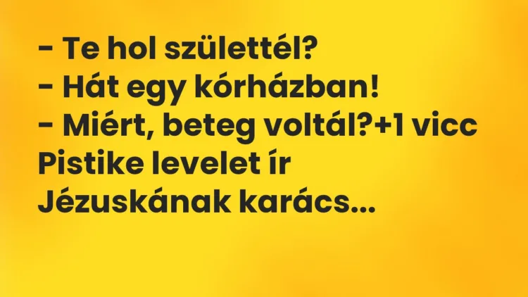 Vicc: – Te hol születtél? – Hát egy kórházban! – Miért, beteg… Vicc: – Te hol születtél? – Hát egy kórházban! – Miért, beteg…