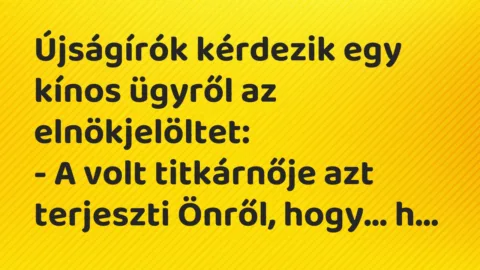 Vicc: Újságírók kérdezik egy kínos ügyről az elnökjelöltet:
– A volt… Vicc: Újságírók kérdezik egy kínos ügyről az elnökjelöltet:
– A volt…