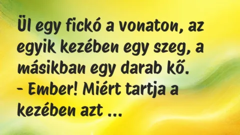 Vicc: Ül egy fickó a vonaton, az egyik kezében egy szeg, a másikban egy…