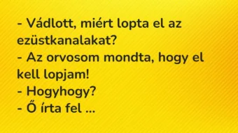 Vicc: – Vádlott, miért lopta el az ezüstkanalakat? – Az orvosom mondta,…