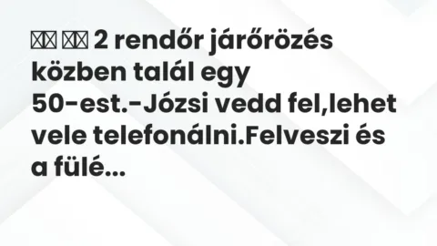 Viccek: 
		  
		  2 rendőr járőrözés közben talál egy…