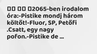 Viccek: ‎2065-ben irodalom óra:-Pistike mondj három…