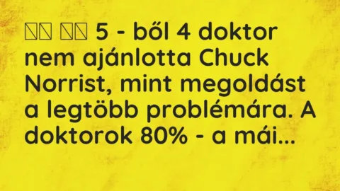 Viccek:
5 – ből 4 doktor nem ajánlotta Chuck Norrist,… Viccek:
5 – ből 4 doktor nem ajánlotta Chuck Norrist,…