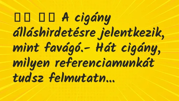 Viccek:
A cigány álláshirdetésre jelentkezik, mint… Viccek:
A cigány álláshirdetésre jelentkezik, mint…