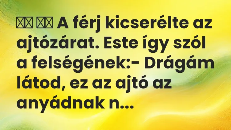 Viccek: A férj kicserélte az ajtózárat. Este így szól a…