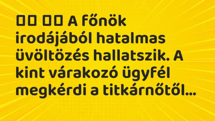 Viccek: A főnök irodájából hatalmas üvöltözés hallatszik….