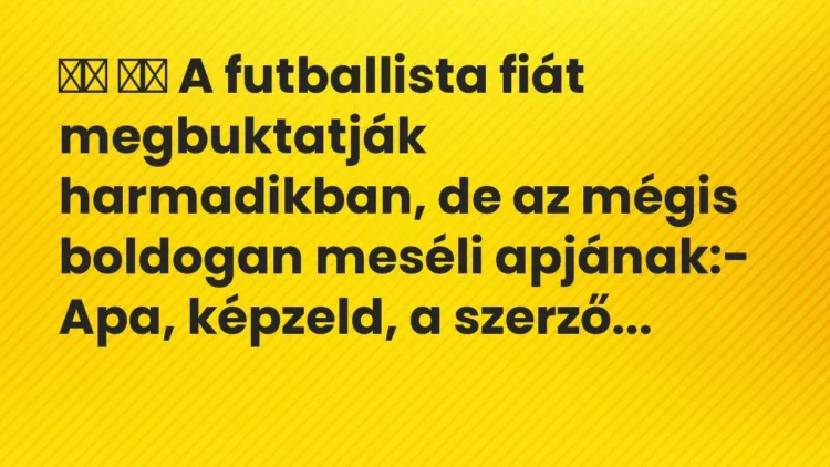 Viccek:
A futballista fiát megbuktatják harmadikban, de a… Viccek:
A futballista fiát megbuktatják harmadikban, de a…