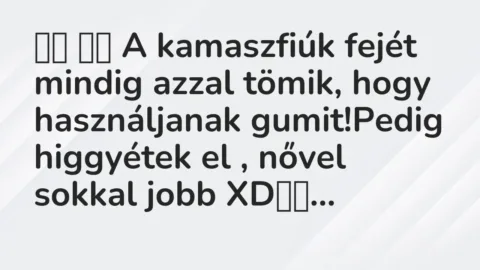 Viccek: 
		  
		  A kamaszfiúk fejét mindig azzal tömik, hogy…