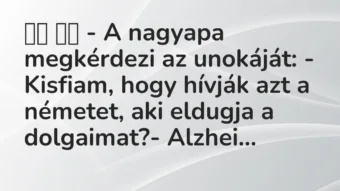 Viccek: – A nagyapa megkérdezi az unokáját: – Kisfiam,… Viccek: – A nagyapa megkérdezi az unokáját: – Kisfiam,…