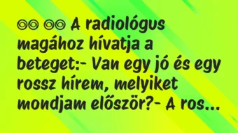 Viccek: A radiológus magához hívatja a beteget:- Van …