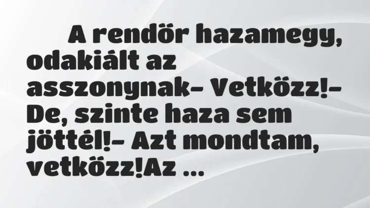 Viccek: A rendőr hazamegy, odakiált az asszonynak-…