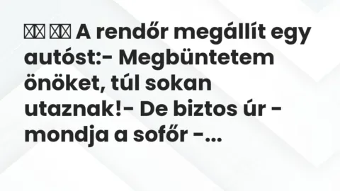 Viccek: 
		  
		  A rendőr megállít egy autóst:- Megbüntetem…