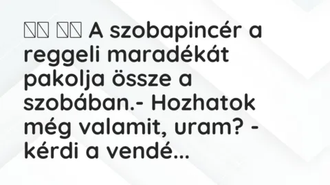 Viccek:
A szobapincér a reggeli maradékát pakolja össze a… Viccek:
A szobapincér a reggeli maradékát pakolja össze a…