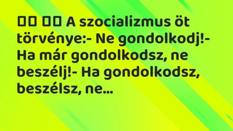 Viccek: A szocializmus öt törvénye:- Ne…