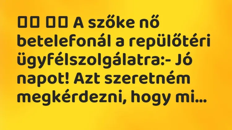 Viccek:
A szőke nő betelefonál a repülőtéri… Viccek:
A szőke nő betelefonál a repülőtéri…