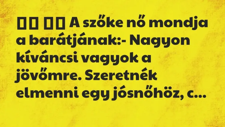 Viccek:
A szőke nő mondja a barátjának:- Nagyon… Viccek:
A szőke nő mondja a barátjának:- Nagyon…