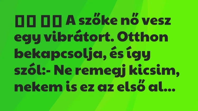Viccek:
A szőke nő vesz egy vibrátort. Otthon… Viccek:
A szőke nő vesz egy vibrátort. Otthon…
