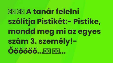 Viccek: 
		  
		  A tanár felelni szólítja Pistikét:- Pistike, …