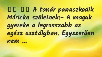 Viccek: A tanár panaszkodik Móricka szüleinek:- A…