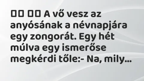 Viccek: 
		  
		  A vő vesz az anyósának a névnapjára egy zongorát….