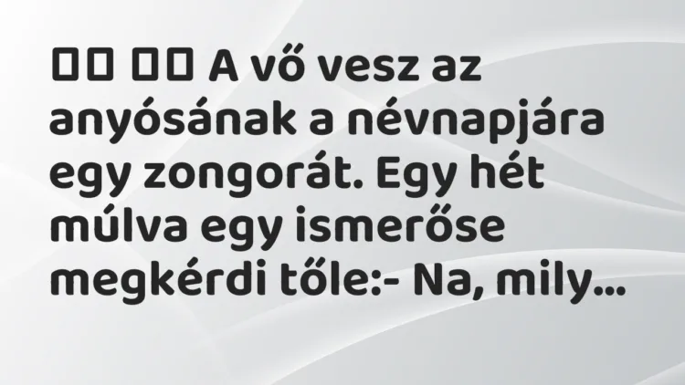 Viccek: A vő vesz az anyósának a névnapjára egy zongorát….