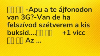 Viccek: -Apu a te ájfonodon van 3G?-Van de ha… Viccek: -Apu a te ájfonodon van 3G?-Van de ha…