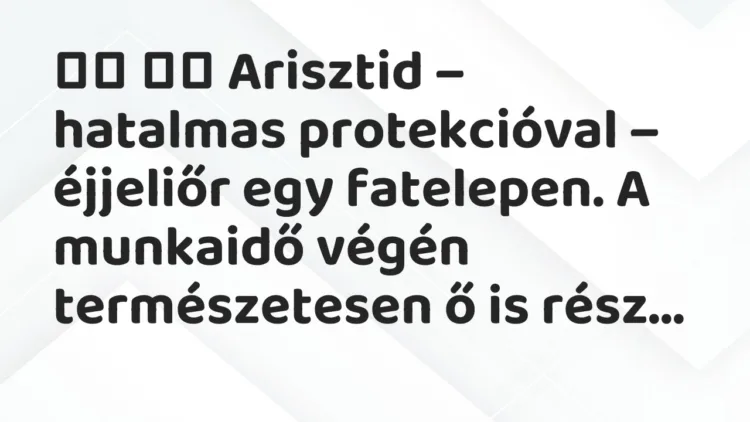 Viccek: Arisztid – hatalmas protekcióval – éjjeliőr egy…
