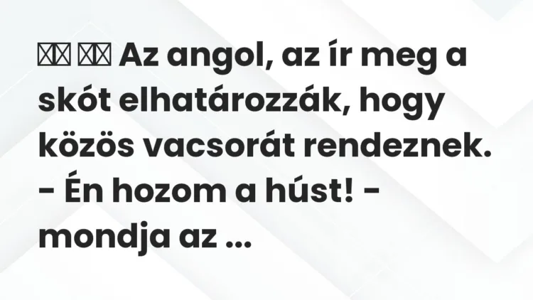 Viccek: Az angol, az ír meg a skót elhatározzák, hogy… Viccek: Az angol, az ír meg a skót elhatározzák, hogy…