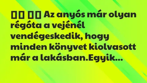 Viccek: 
		  
		  Az anyós már olyan régóta a vejénél…