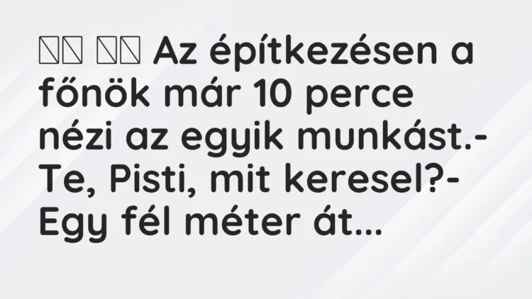 Viccek: Az építkezésen a főnök már 10 perce nézi az egyik… Viccek: Az építkezésen a főnök már 10 perce nézi az egyik…