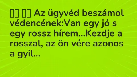 Viccek: 
		  
		  Az ügyvéd beszámol védencének:Van egy jó s…