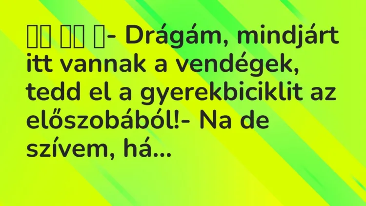 Viccek: ‎- Drágám, mindjárt itt vannak a vendégek, tedd…