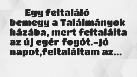 Viccek:
Egy feltaláló bemegy a Találmányok házába, mert… Viccek:
Egy feltaláló bemegy a Találmányok házába, mert…