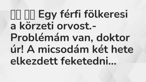 Viccek: 
		  
		  Egy férfi fölkeresi a körzeti orvost.-…