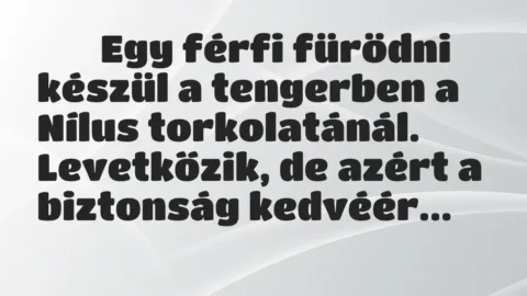 Viccek: 
		  
		  Egy férfi fürödni készül a tengerben a Nílus…