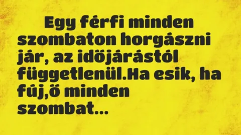 Viccek: 
		  
		  Egy férfi minden szombaton horgászni jár, az…