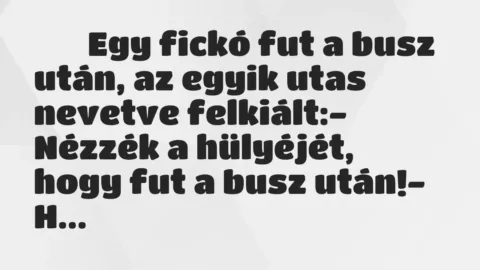 Viccek: 
		  
		  Egy fickó fut a busz után, az egyik utas nevetve …