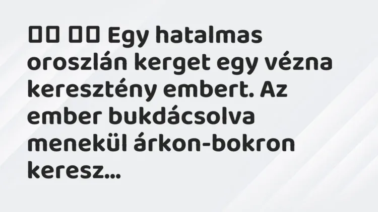 Viccek:
Egy hatalmas oroszlán kerget egy vézna keresztény… Viccek:
Egy hatalmas oroszlán kerget egy vézna keresztény…