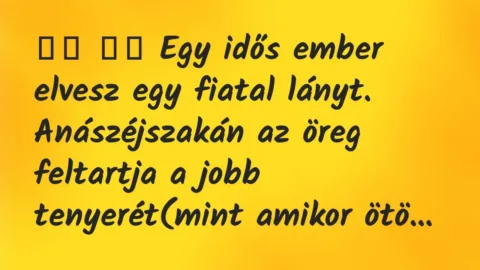 Viccek: 
		  
		  Egy idős ember elvesz egy fiatal lányt….