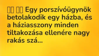 Viccek: Egy porszívóügynök betolakodik egy házba, és a…