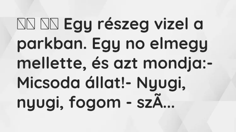 Viccek:
Egy részeg vizel a parkban. Egy no elmegy… Viccek:
Egy részeg vizel a parkban. Egy no elmegy…