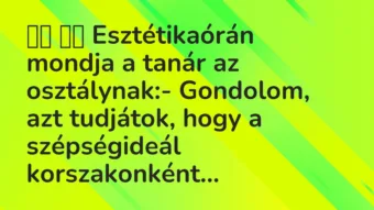 Viccek: Esztétikaórán mondja a tanár az osztálynak:- …