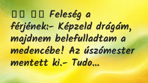Viccek: 
		  
		  Feleség a férjének:- Képzeld drágám, majdnem …