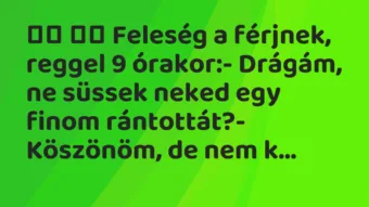 Viccek: Feleség a férjnek, reggel 9 órakor:- Drágám, …