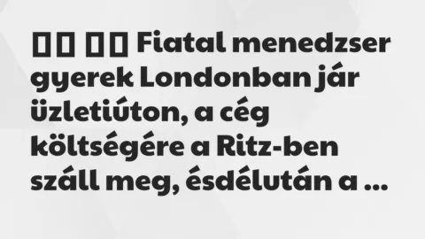 Viccek: 
		  
		  Fiatal menedzser gyerek Londonban jár…