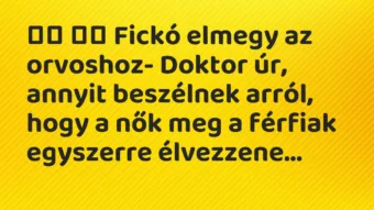 Viccek: Fickó elmegy az orvoshoz- Doktor úr, annyit… Viccek: Fickó elmegy az orvoshoz- Doktor úr, annyit…